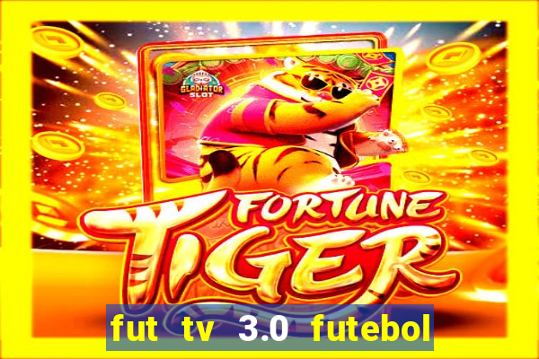 fut tv 3.0 futebol ao vivo